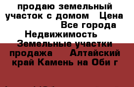 продаю земельный участок с домом › Цена ­ 1 500 000 - Все города Недвижимость » Земельные участки продажа   . Алтайский край,Камень-на-Оби г.